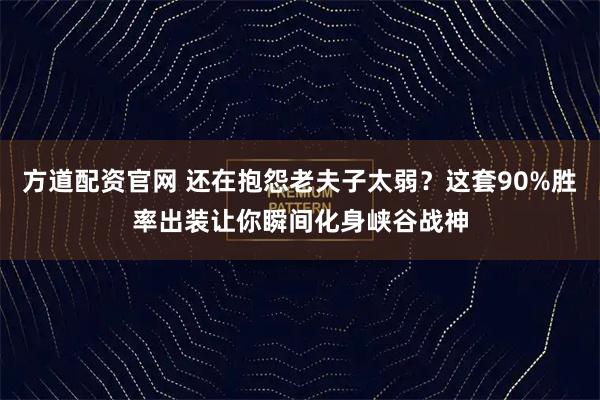 方道配资官网 还在抱怨老夫子太弱？这套90%胜率出装让你瞬间化身峡谷战神